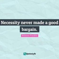 Necessity never made a good bargain meaning